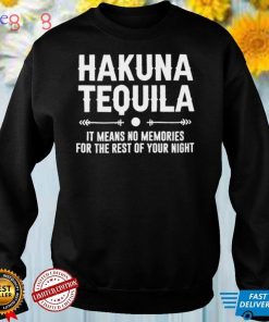Hakuna Tequila it means no memories for the rest of your night shirt
