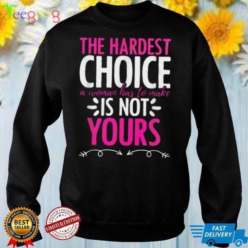 Hardest Choice Not Yours Reproductive Women Rights T Shirt