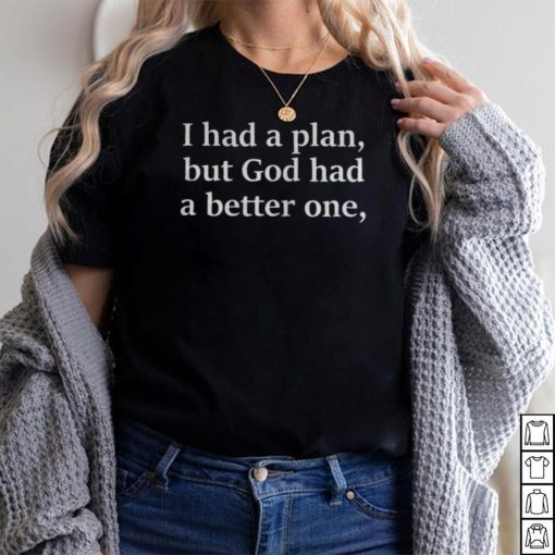I Had A Plan But God Had A Better One Tee Shirts