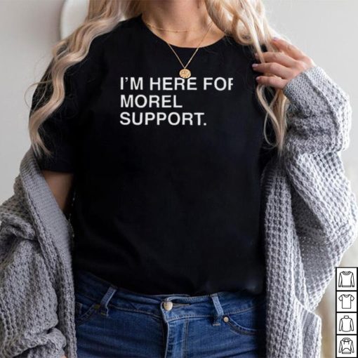 I'm Here For Morel Support Shirt Chicago Cubs