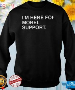 I'm Here For Morel Support Shirt Chicago Cubs