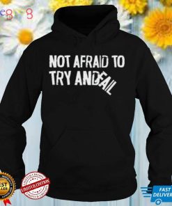 Not Afraid To Try Andfail Shirt