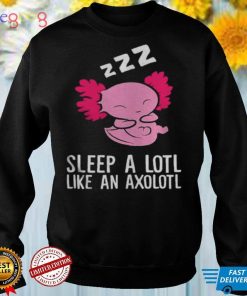 Pyjama Sleep A Lotl Like An Axolotl Shirts