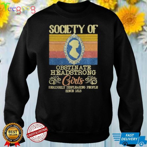 Retro Society Of Obstinate Headstrong Girls Seriously Displeasing People Since 1813 Vintage Shirts