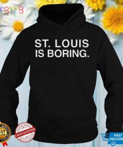 St. Louis is Boring T Shirt Obvious Shirts