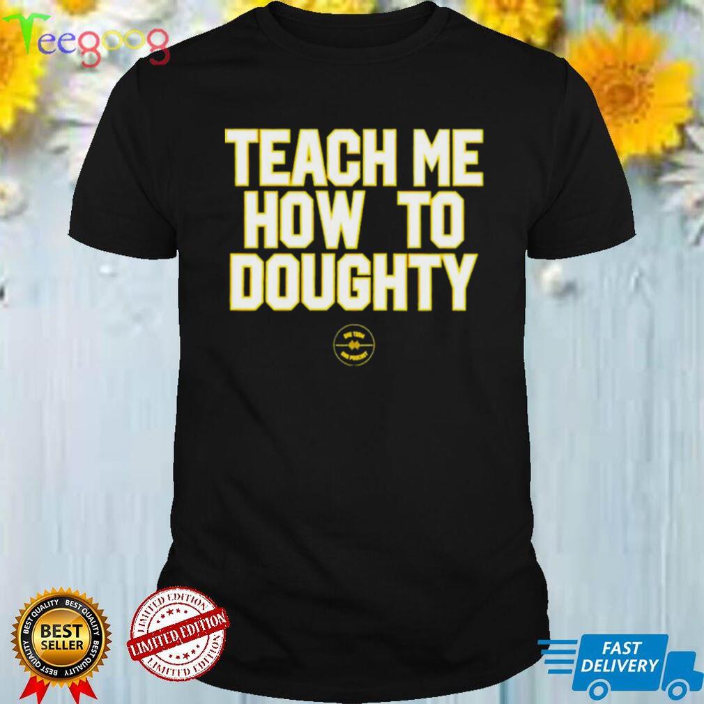 Teach me how to Doughty shirt