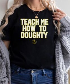 Teach me how to Doughty shirt