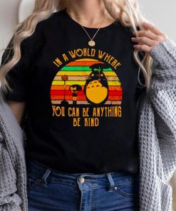 Totoro In A World Where You Can Be Anything Be Kind Vintage Shirt