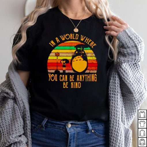 Totoro In A World Where You Can Be Anything Be Kind Vintage Shirt
