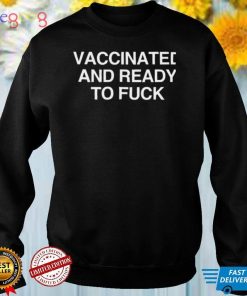 Vaccinated and ready to fuck 2022 T shirt
