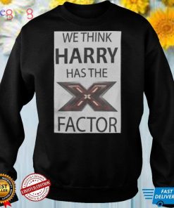 We Think Harry Has The Factor T Shirt