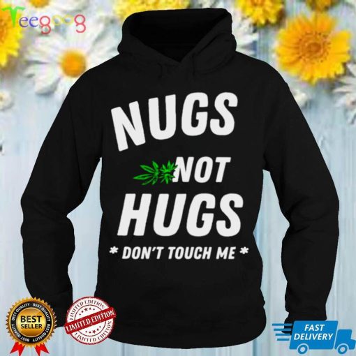 Weed Nugs not hugs dont touch me shirt