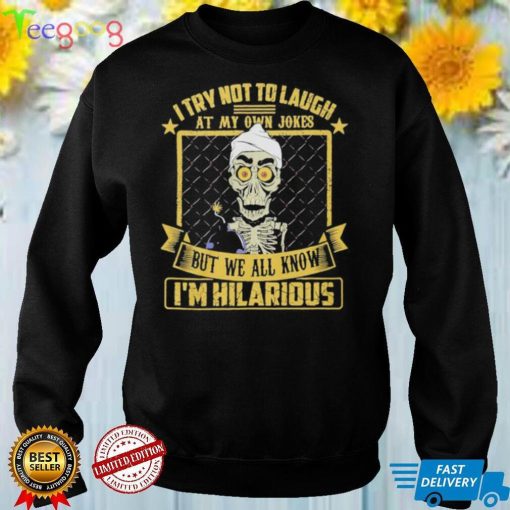 Achmed I try not to laugh at my own jokes but we all know I’m hilarious shirt