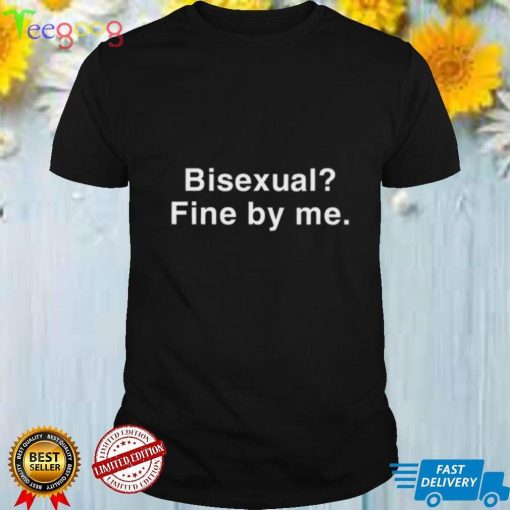 Bisexual Fine By Me Shirt