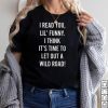 I Read You Lil’ Funny I Think It’S Time To Let Out A Wild Road Shirt