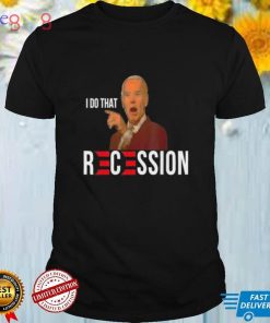 Joe Biden I do that Recession shirt