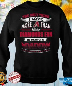 MLB Arizona Diamondbacks 034 Only Thing I Love More Than Being Daddy Shirt