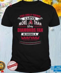 MLB Arizona Diamondbacks 036 Only Thing I Love More Than Being Mom Shirt