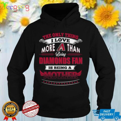 MLB Arizona Diamondbacks 037 Only Thing I Love More Than Being Mother Shirt