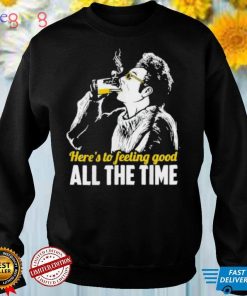 Official Here’s To Feeling Good All The Times Shirt