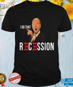 Republican Anti Joe Biden Recession Biden I Do That T shirt