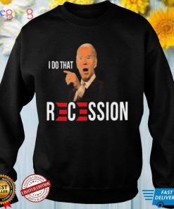 Republican Anti Joe Biden Recession Biden I Do That T shirt