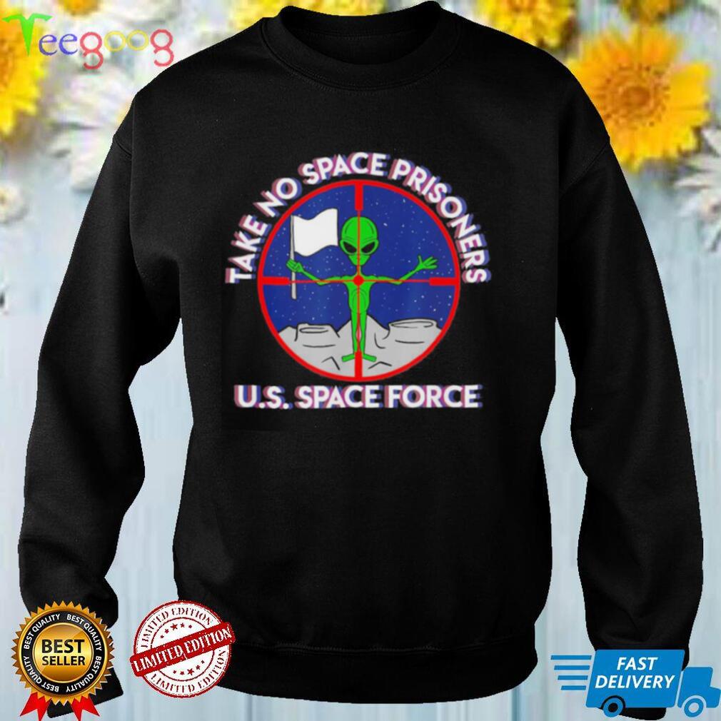 Space force take no prisoners! shirt