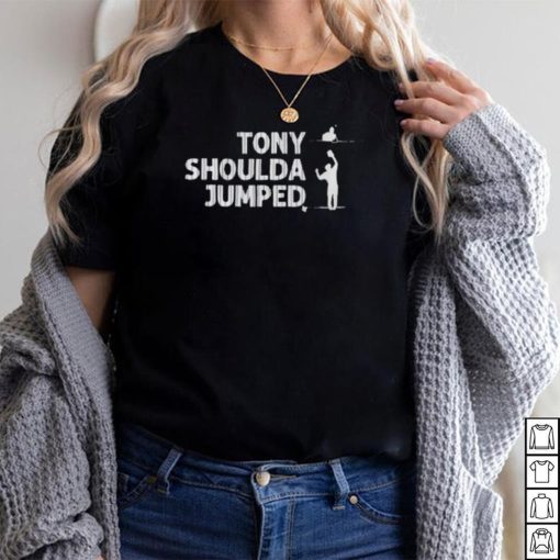 TONY SHOULDA JUMPED shirt