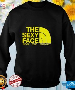 The sexy face never stop studying shirt