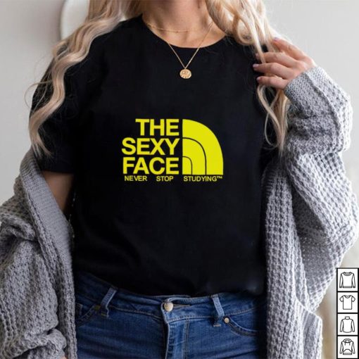 The sexy face never stop studying shirt