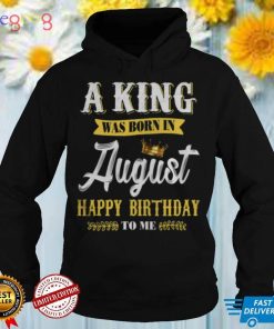 A King Was Born In August Happy Birthday To Him shirt