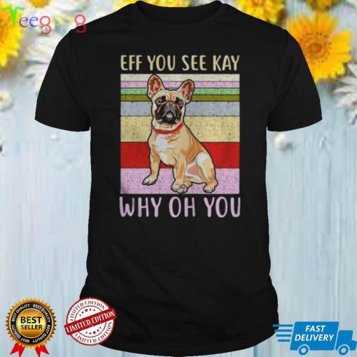 Eff you see kay why oh you pug shirt