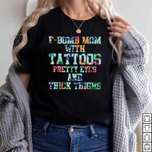 F bomb Mom With Tattoos Pretty Eyes And Thick Thighs T Shirt 2