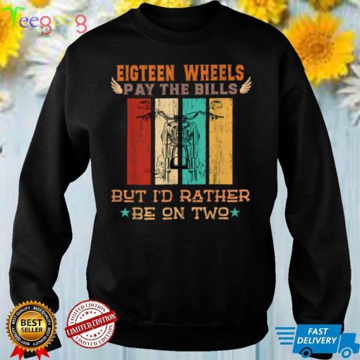 Funny eighteen wheels pay the bills but I rather be on two T Shirt