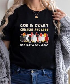 God Is Great Chickens Are Good People Are Crazy Shirt