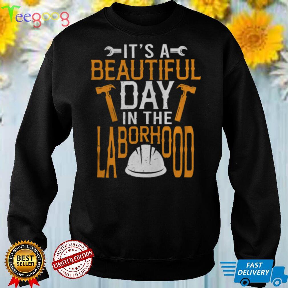 Happy Labor Day It’s A Beautiful Day In The Laborhood shirt