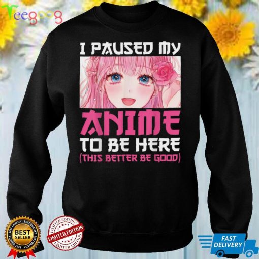 I Paused My Anime To Be Here Otaku Anime Merch Gift T Shirt