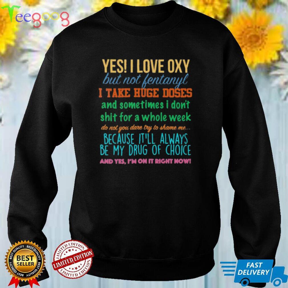 Juliet yes I love oxy but not fentanyl I take huge doses and sometimes I don’t shit for a whole week vintage shirt