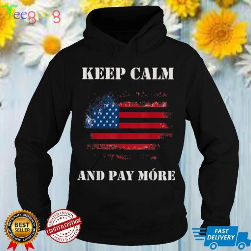 KEEP CALM AND PAY MORE Funny Political T Shirt