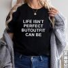 Life isnt perfect butoutfit can be shirt