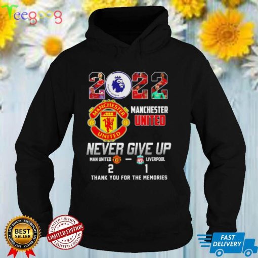 Manchester United 2 1 Liverpool 2022 Never Give Up thank you for the memories shirt