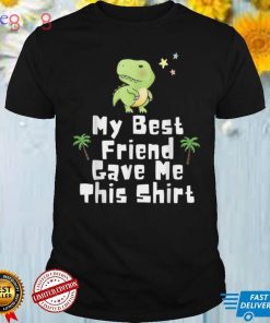 My Best Friend Gave Me This Shirt Dino T Rex Cartoon Gift T Shirt
