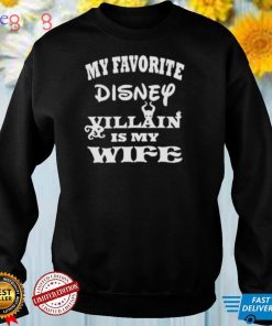 My favorite Disney villain is my wife shirt