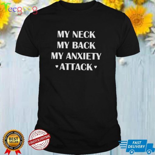 My neck my back my anxiety attack 2022 shirt