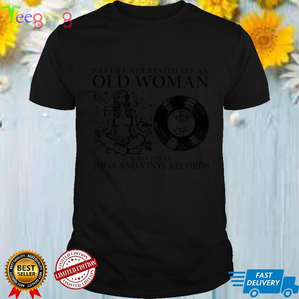Never underestimate an old woman who loves Yoga and Vinyl records shirt