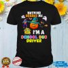 Nothing Scares Me Im A School Bus Driver You Cant Scary T Shirt