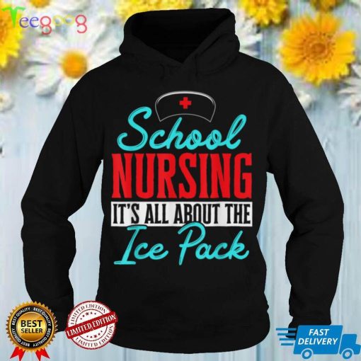 Nurse RN Week   School Nursing it´s all about the ice pack T Shirt
