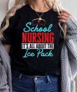 Nurse RN Week School Nursing it´s all about the ice pack T Shirt