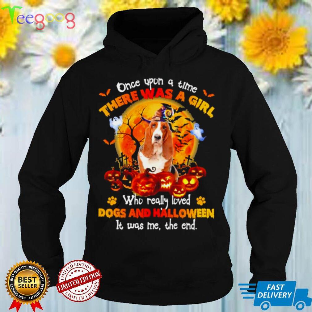 Once upon a time there was a Girl who really loved Dogs and Halloween it was me the end shirt