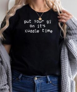 Put Your Gi On It’s Cuddle Time Shirt